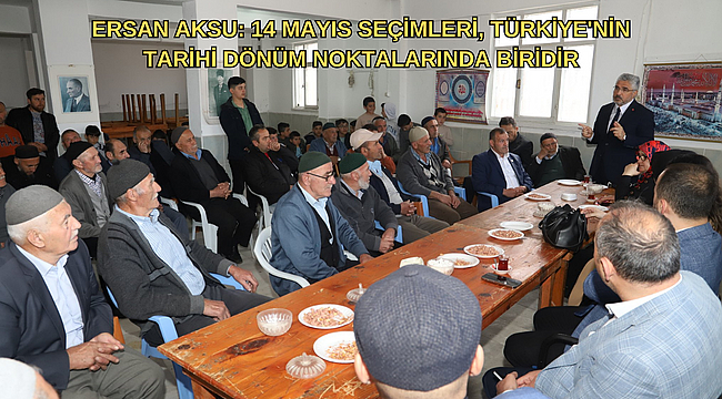 Ersan Aksu: 14 Mayıs seçimleri, Türkiye'nin tarihi dönüm noktalarında biridir