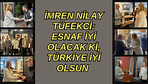 İMREN NİLAY TÜFEKCİ: ESNAF İYİ OLACAK Kİ, TÜRKİYE İYİ OLSUN 