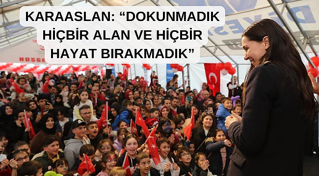 KARAASLAN: “DOKUNMADIK HİÇBİR ALAN VE HİÇBİR HAYAT BIRAKMADIK”