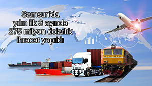 Samsun'da yılın ilk 3 ayında 275 milyon dolarlık ihracat