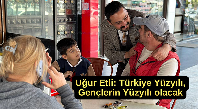 Uğur Etli: Türkiye Yüzyılı, Gençlerin Yüzyılı olacak