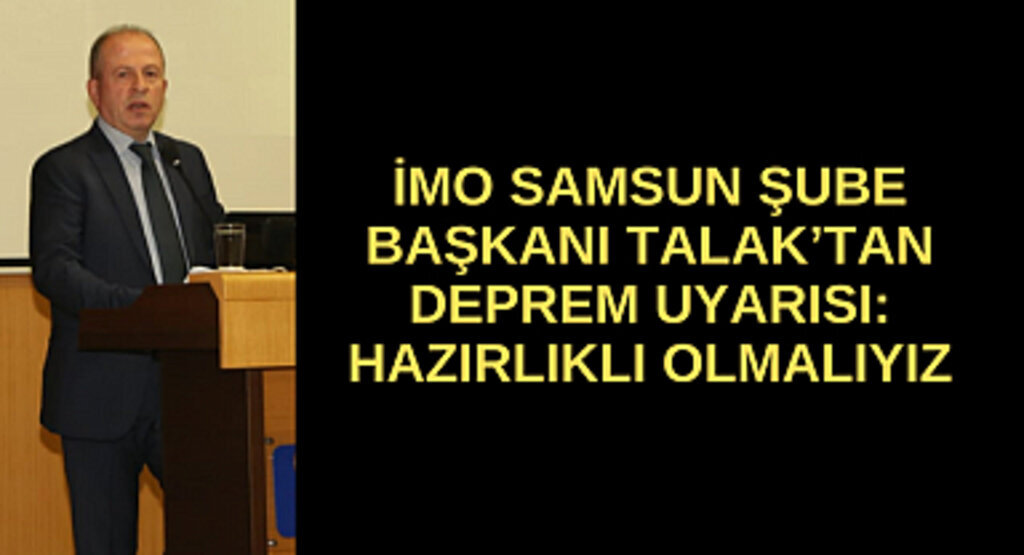 İMO Samsun Şube Başkanı Talak’tan deprem uyarısı: Hazırlıklı olmalıyız