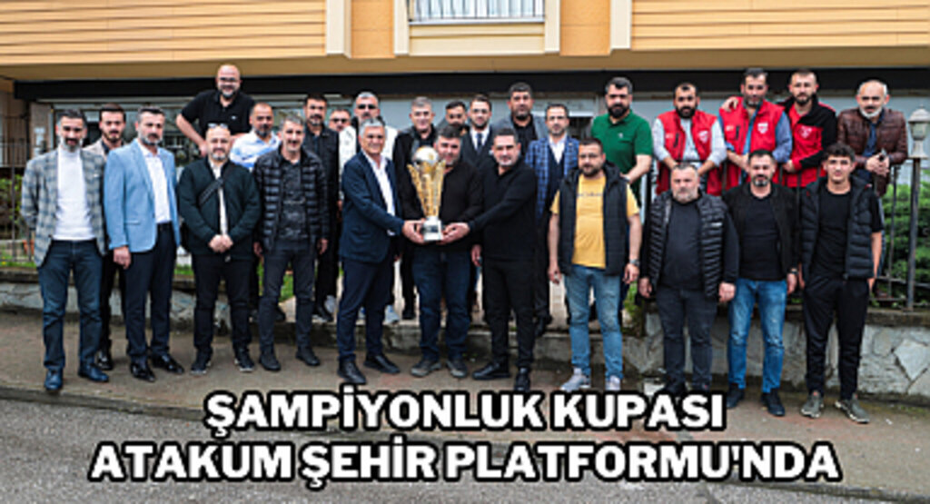 Şampiyonluk kupası Atakum Şehir Platformu'nda