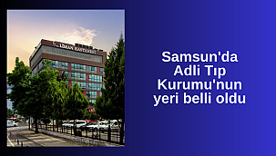 Samsun'da Adli Tıp Kurumu'nun yeri belli oldu