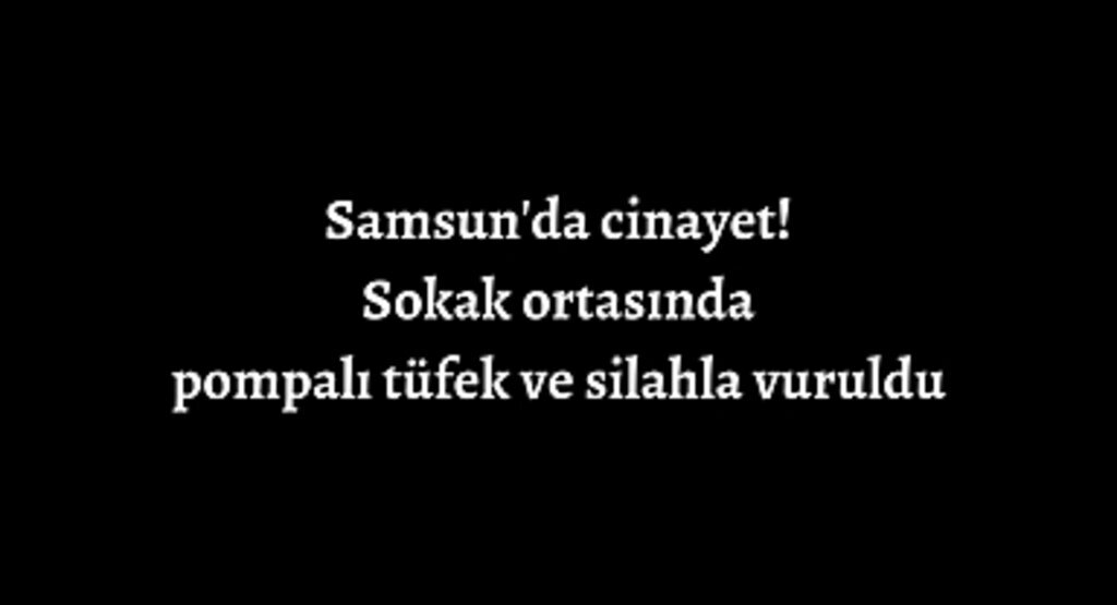 Samsun'da cinayet! Sokak ortasında pompalı tüfek ve silahla vuruldu