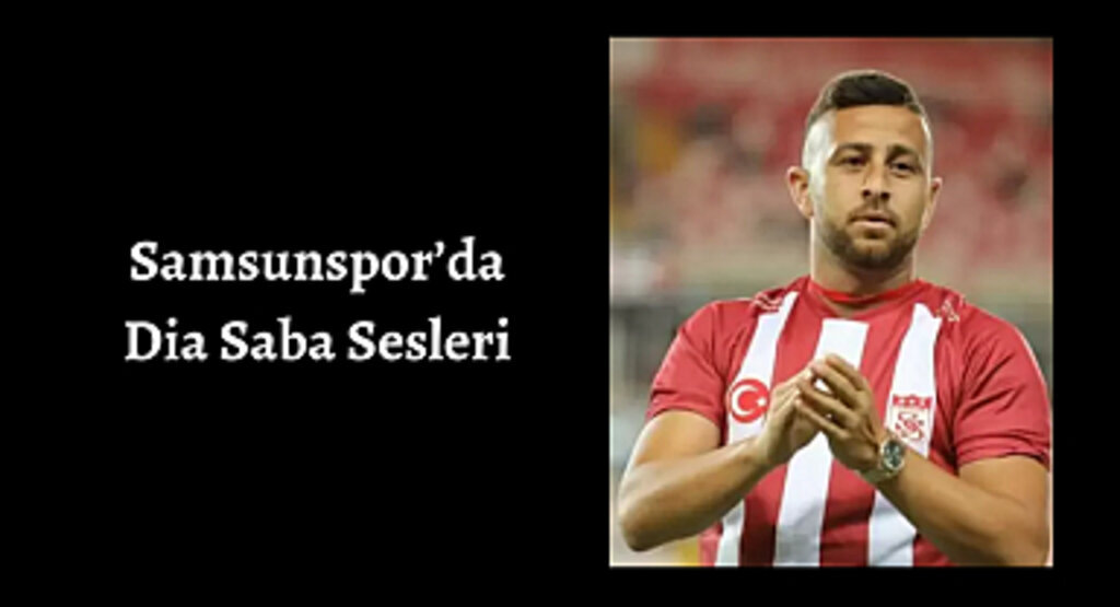 Samsunspor’da Dia Saba Sesleri
