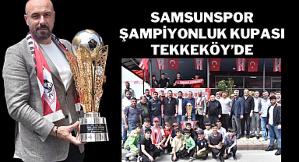 Samsunspor şampiyonluk kupası Tekkeköy’de