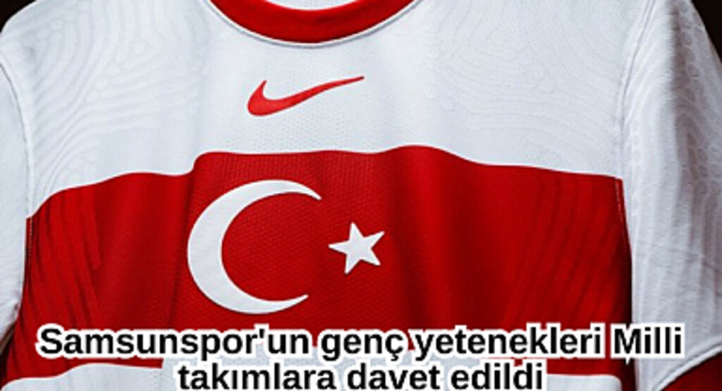 Samsunspor'un genç yetenekleri Milli takımlara davet edildi