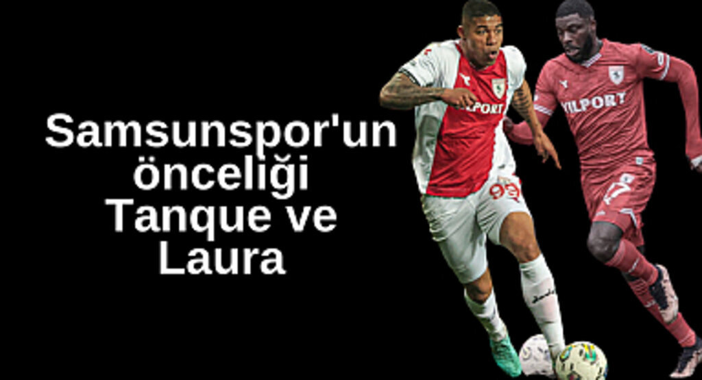 Samsunspor'un önceliği Tanque ve Laura