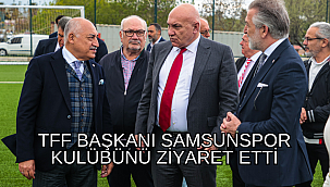 TFF BAŞKANI SAMSUNSPOR KULÜBÜNÜ ZİYARET ETTİ