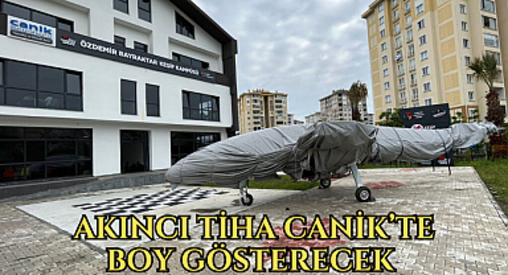 Akıncı TİHA Canik’te Boy Gösterecek 