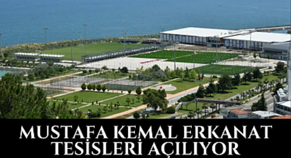 Mustafa Kemal Erkanat Tesisleri açılıyor