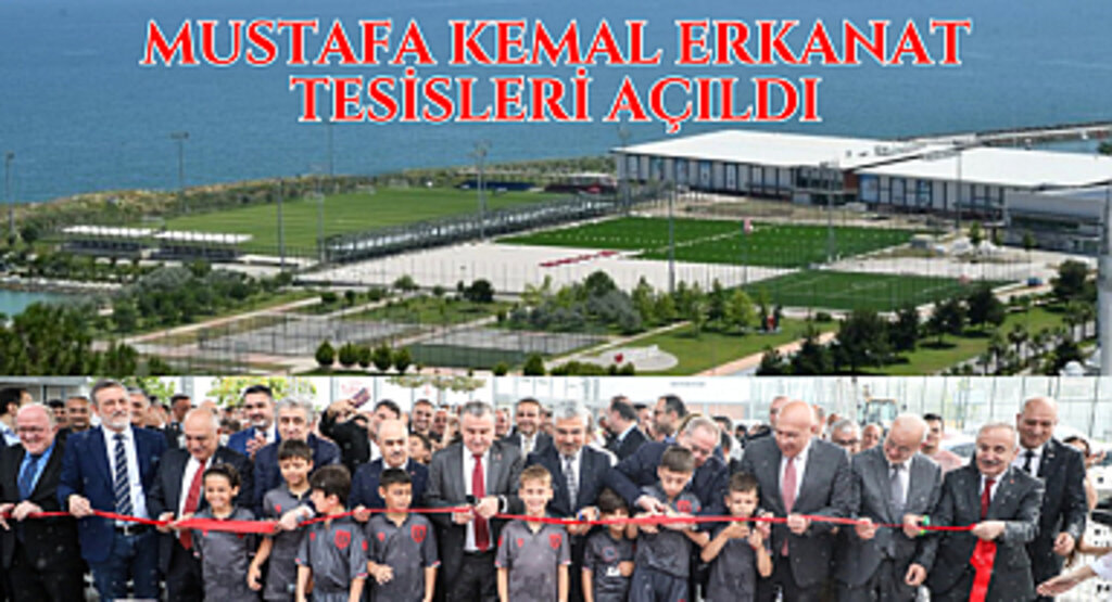 MUSTAFA KEMAL ERKANAT TESİSLERİN AÇILIŞI YAPILDI
