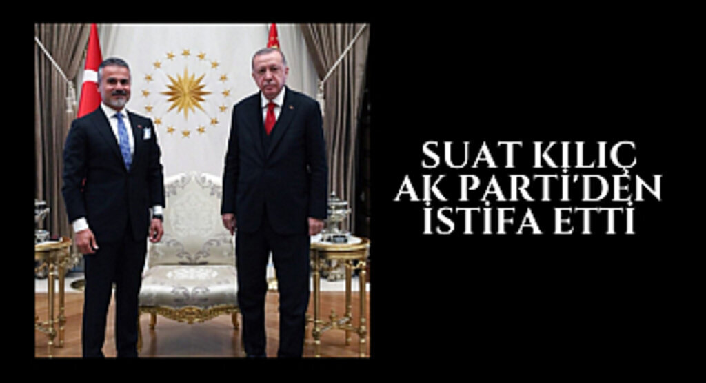Suat Kılıç AK Parti'den istifa etti