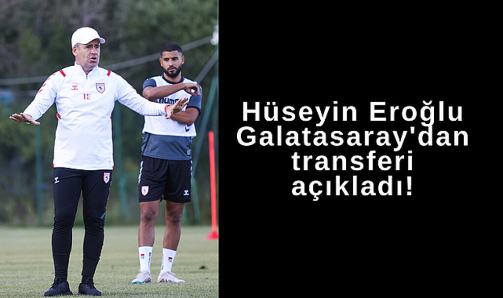 Hüseyin Eroğlu, Galatasaray'dan transferi açıkladı