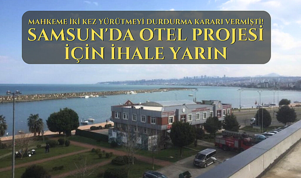 Mahkeme iki kez yürütmeyi durdurma kararı vermişti! Samsun'da otel projesi için ihale yarın