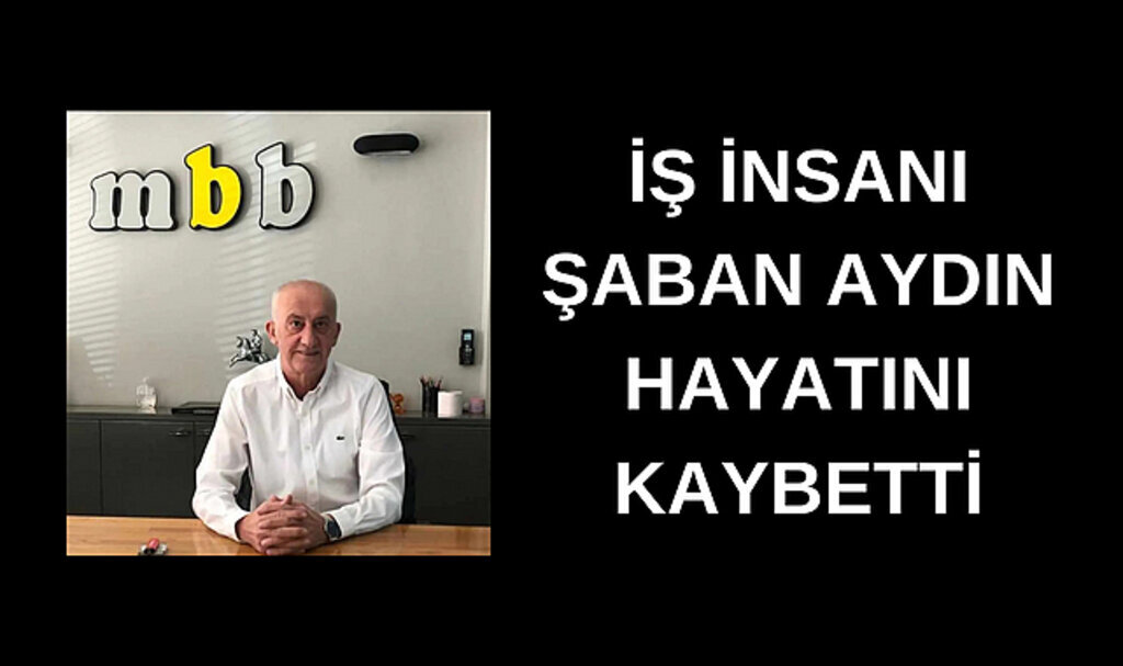 Şaban Aydın hayatını kaybetti