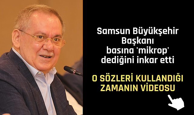 Samsun Büyükşehir Başkanı basına mikrop dediğini inkar etti ama işte o sözün videosu