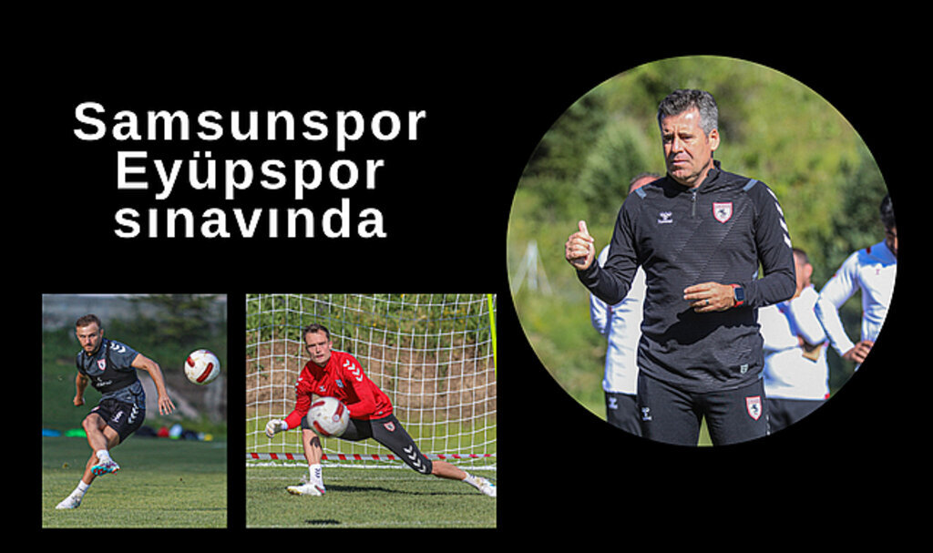 Samsunspor Eyüpspor sınavında