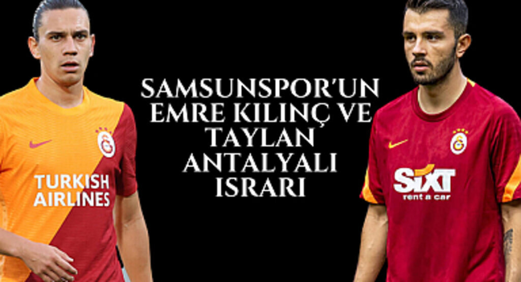 Samsunspor'un Emre Kılınç ve Taylan Antalyalı ısrarı