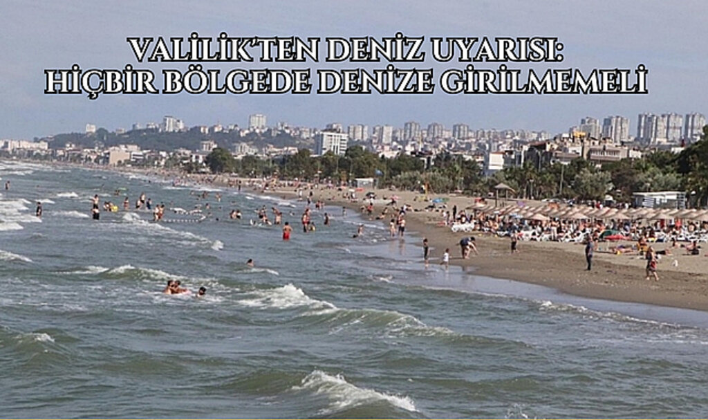 Valilik'ten deniz uyarısı: Hiçbir bölgede denize girilmemeli