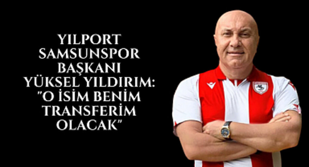 Yılport Samsunspor Başkanı Yüksel Yıldırım: 