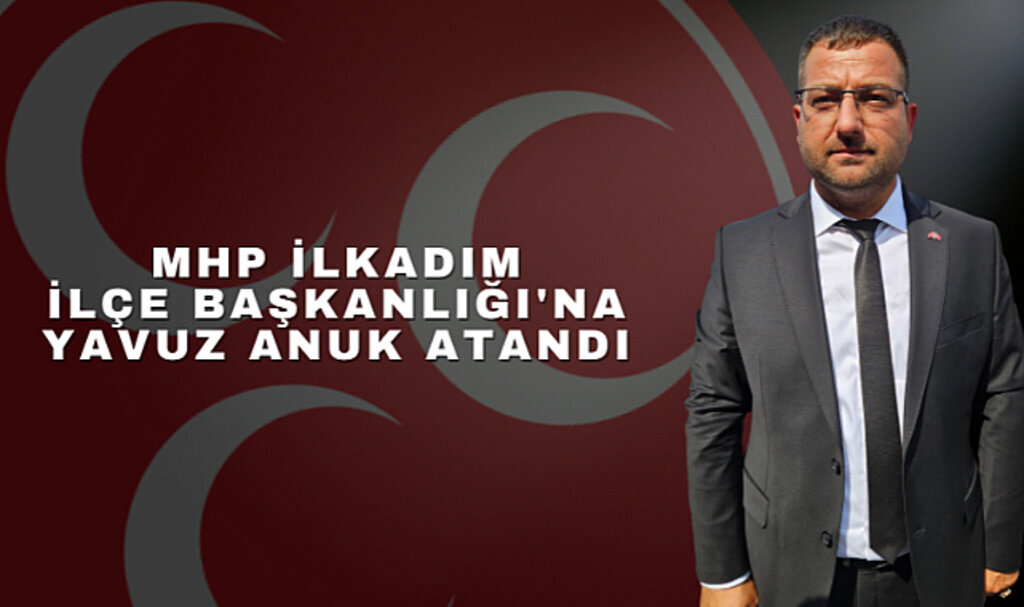 MHP İLKADIM'DA YAVUZ ANUK DÖNEMİ