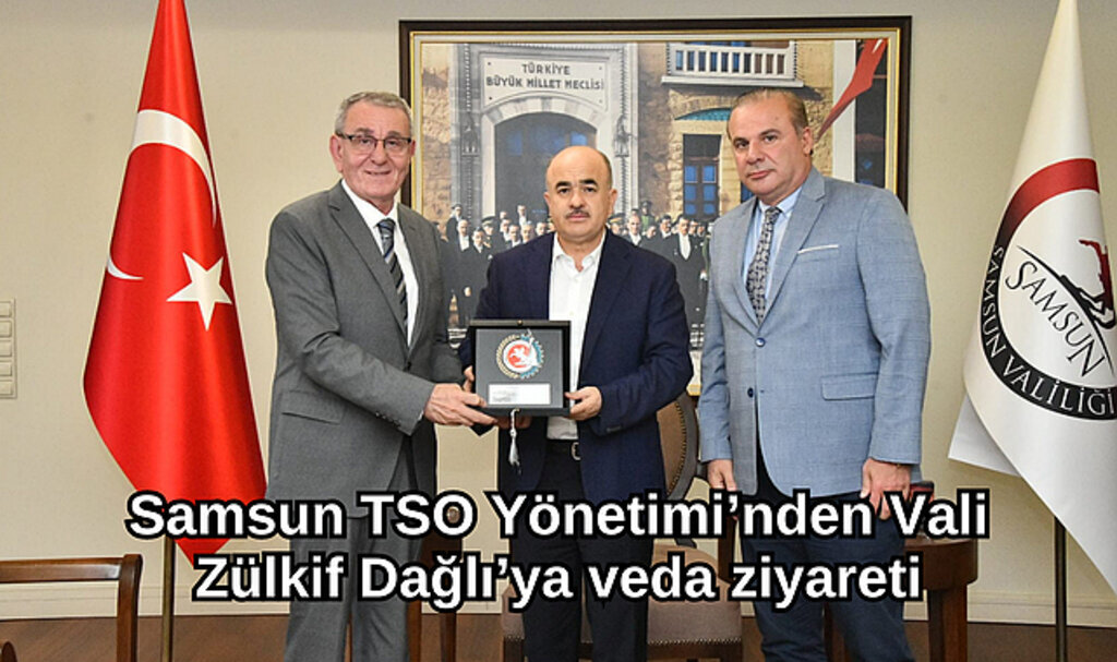 Samsun TSO Yönetimi’nden Vali Zülkif Dağlı’ya veda ziyareti