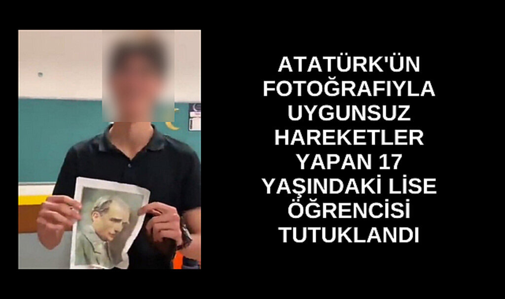 Atatürk'ün fotoğrafıyla uygunsuz hareketler yapan 17 yaşındaki lise öğrencisi tutuklandı