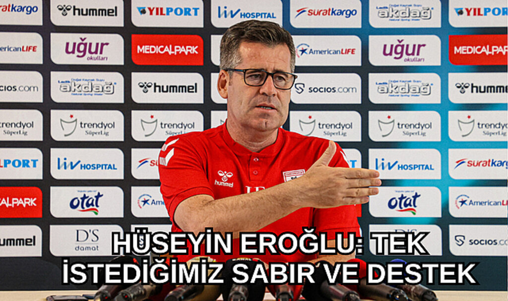 HÜSEYİN EROĞLU: TEK İSTEDİĞİMİZ SABIR VE DESTEK