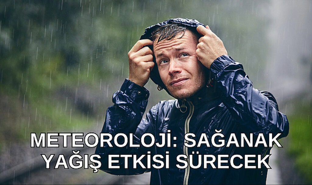Meteoroloji: Sağanak yağış etkisi sürecek