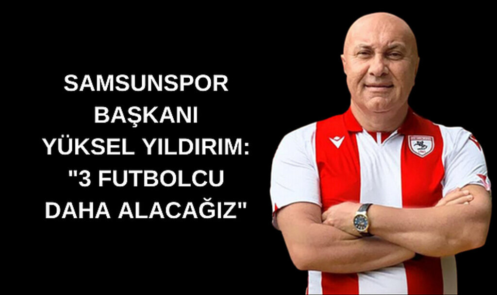 Samsunspor Başkanı Yüksek Yıldırım: