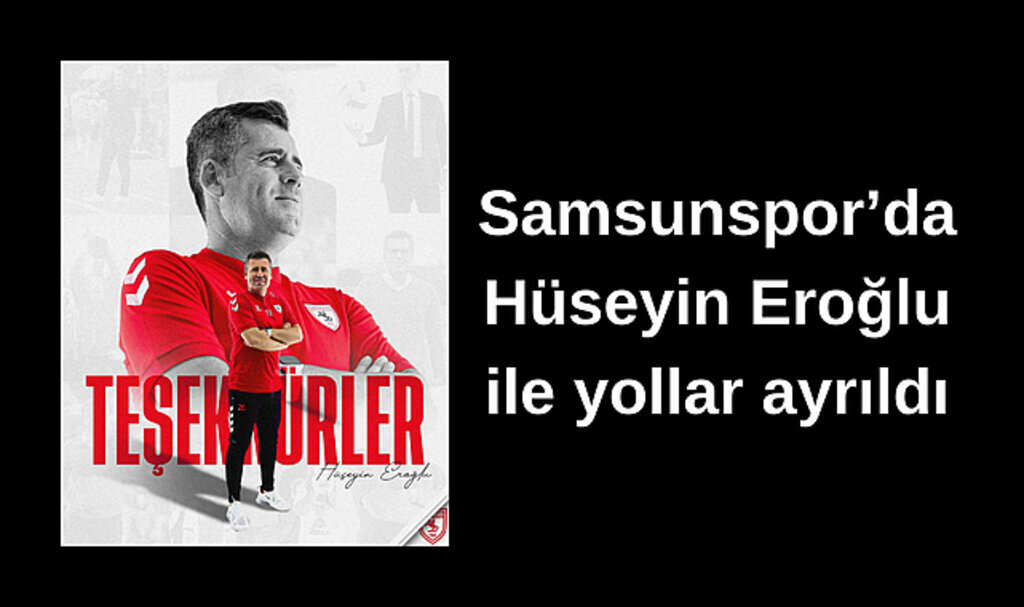 Samsunspor'da Hüseyin Eroğlu ile yollar ayrıldı