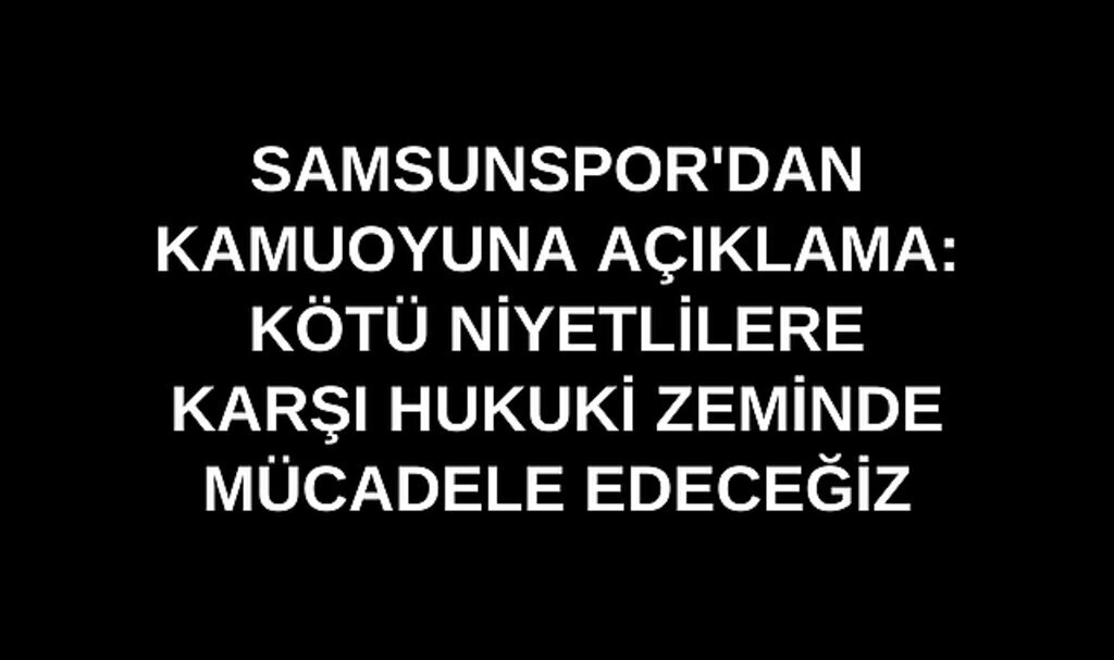 Samsunspor'dan kamuoyuna açıklama: Kötü niyetlilere karşı hukuki zeminde mücadele edeceğiz