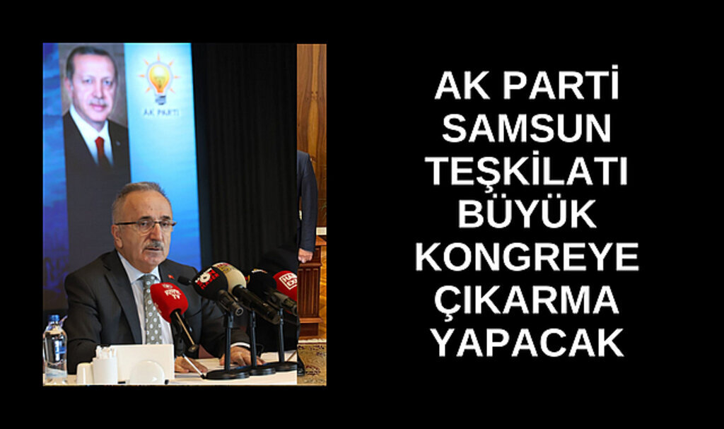 AK Parti Samsun Ankara'ya çıkarma yapacak