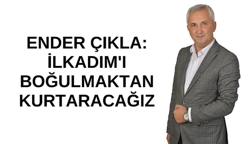Ender Çıkla: İlkadım'ı boğulmaktan kurtaracağız