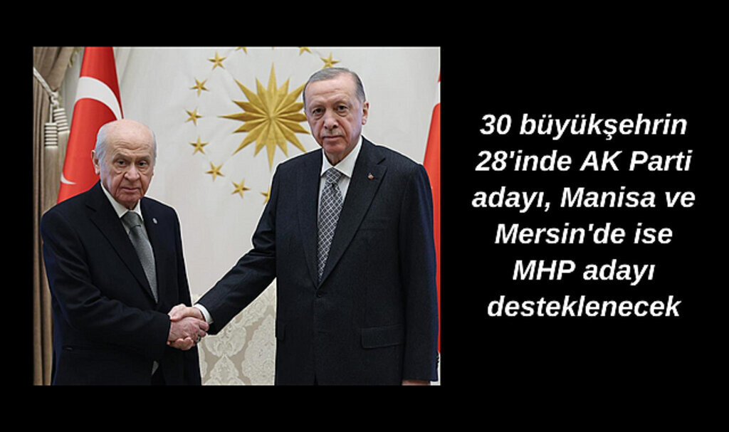 AK Parti ve MHP 30 büyükşehirde anlaştı