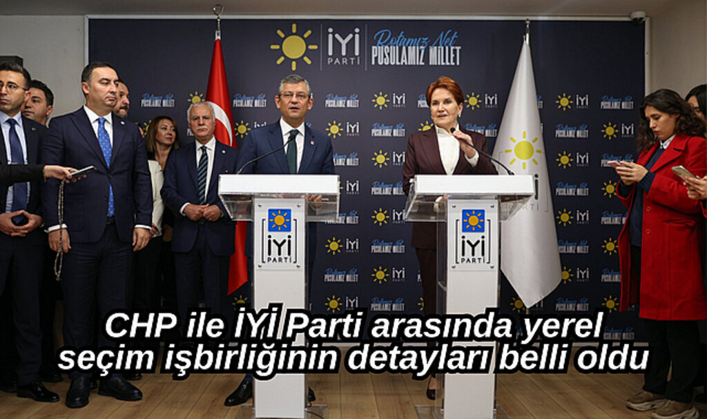 CHP ile İYİ Parti arasında yerel seçim işbirliğinin detayları belli oldu