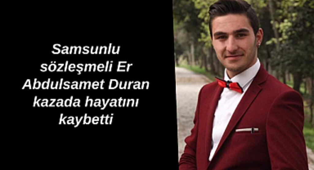 Samsunlu sözleşmeli Er Abdulsamet Duran kazada hayatını kaybetti