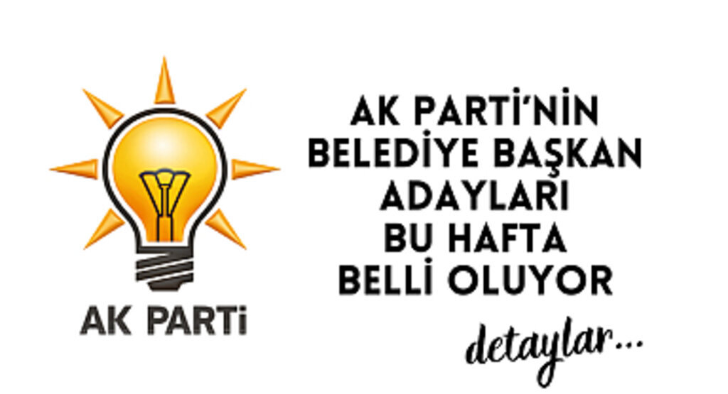 AK PARTİ ADAYLARI BU HAFTA BELLİ OLACAK