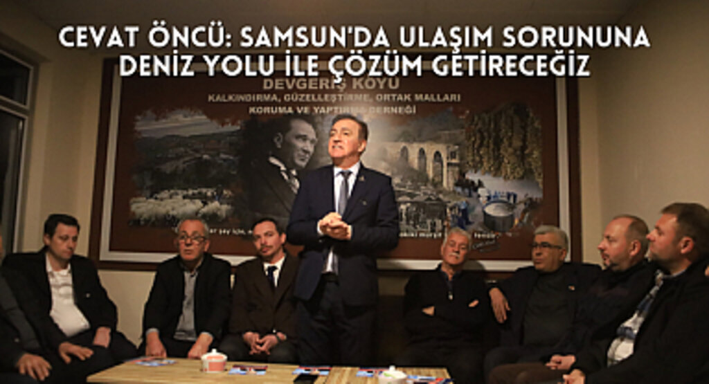 CEVAT ÖNCÜ: TAFLAN VE ORGANİZE SANAYİ ARASINA VAPUR HATTI KURACAĞIZ