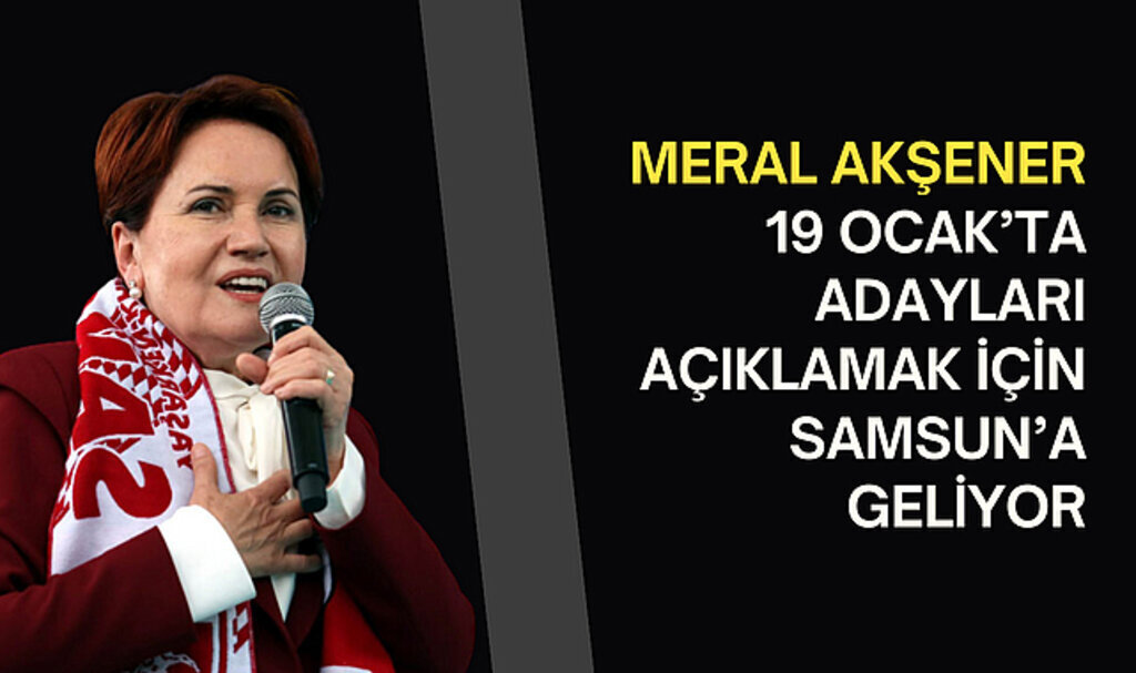 İYİ Parti Samsun'daki adaylarını 19 Ocak'ta açıklayacak