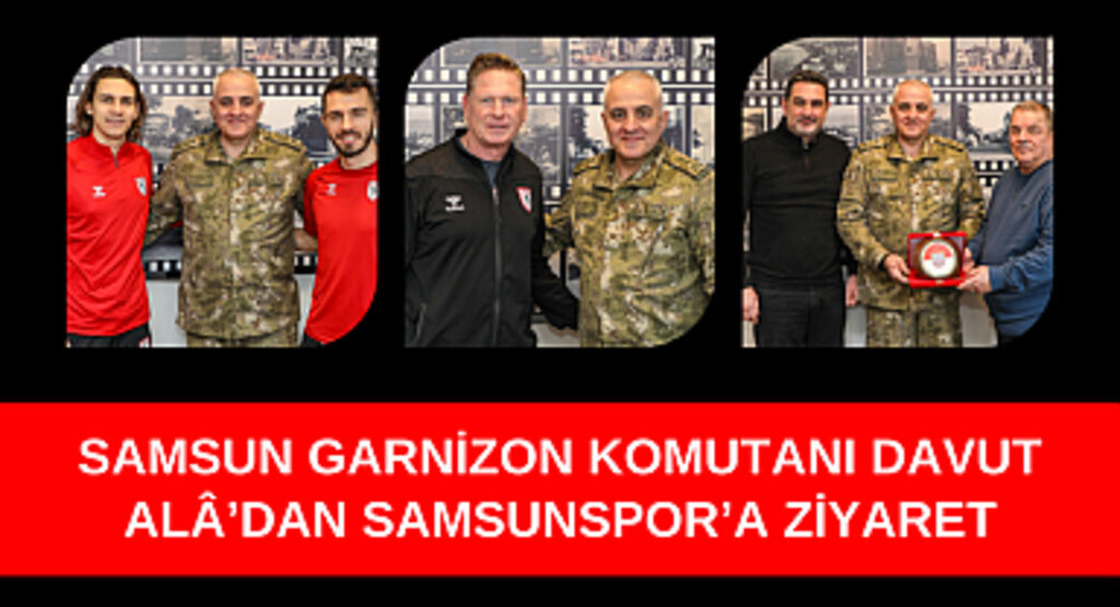 SAMSUN GARNİZON KOMUTANI DAVUT ALÂ'DAN SAMSUNSPOR'A ZİYARET