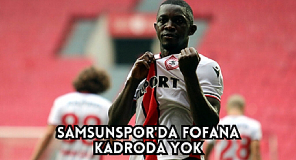 Samsunspor'da Fofana kadroda yok