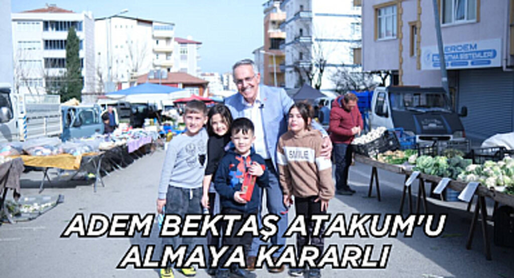 ADEM BEKTAŞ: ATAKUM'DA GÜNEŞ BİR BAŞKA DOĞACAK!