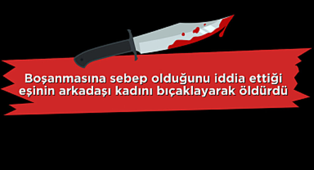 Bafra'da eski eşinin arkadaşı kadını bıçaklayarak öldürdü