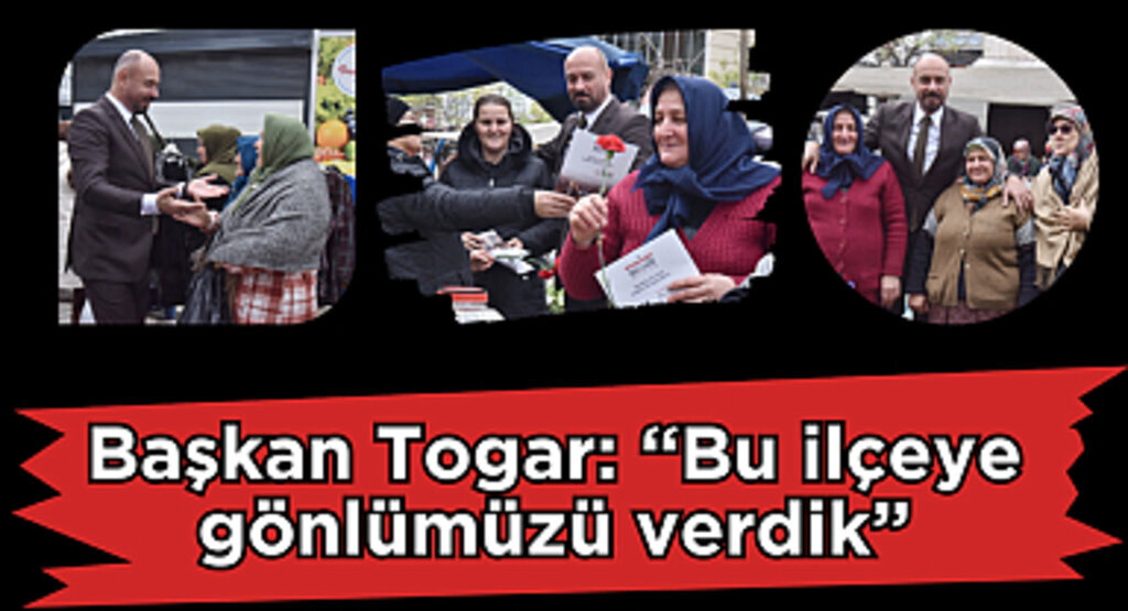 Başkan Togar: “Bu ilçeye gönlümüzü verdik”