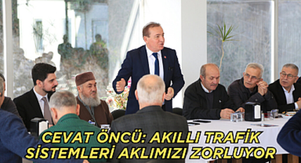 CEVAT ÖNCÜ: AKILLI TRAFİK SİSTEMLERİ AKLIMIZI ZORLUYOR