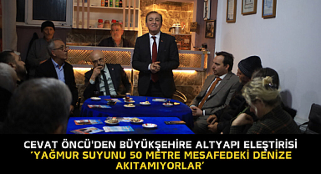 CEVAT ÖNCÜ'DEN BÜYÜKŞEHİRE ALTYAPI ELEŞTİRİSİ