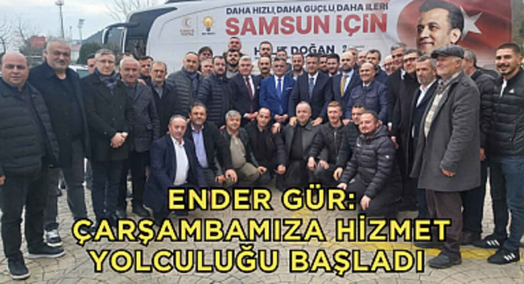 Ender Gür: Çarşambamıza Hizmet Yolculuğu Başladı 